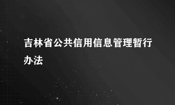 吉林省公共信用信息管理暂行办法