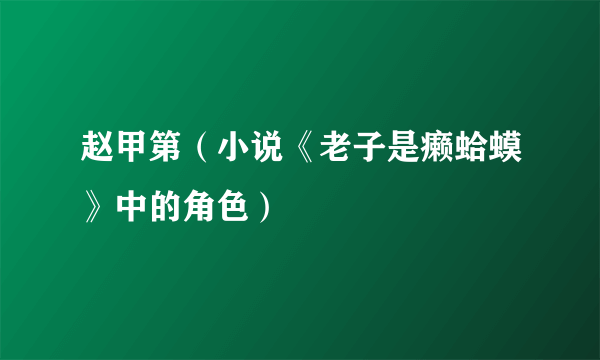 赵甲第（小说《老子是癞蛤蟆》中的角色）