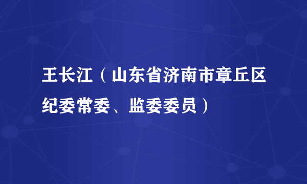 王长江（山东省济南市章丘区纪委常委、监委委员）