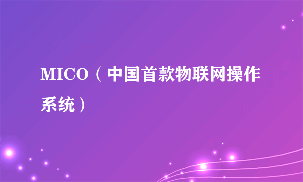 MICO（中国首款物联网操作系统）