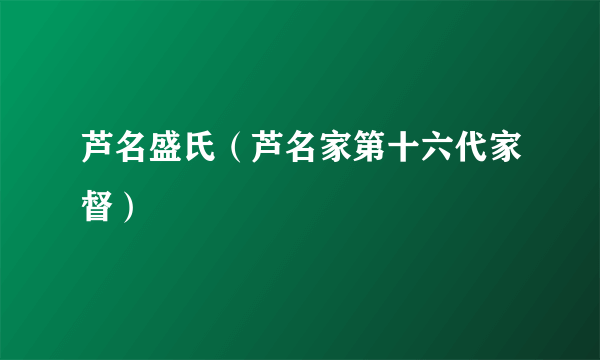 芦名盛氏（芦名家第十六代家督）