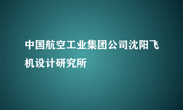 中国航空工业集团公司沈阳飞机设计研究所