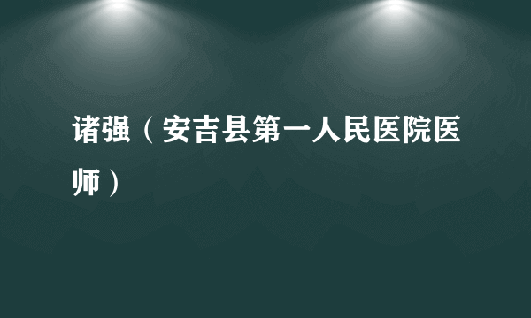 诸强（安吉县第一人民医院医师）