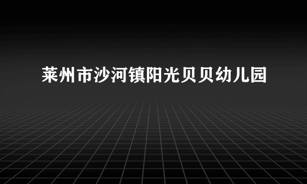 莱州市沙河镇阳光贝贝幼儿园