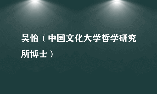 吴怡（中国文化大学哲学研究所博士）