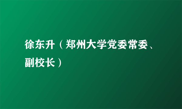 徐东升（郑州大学党委常委、副校长）