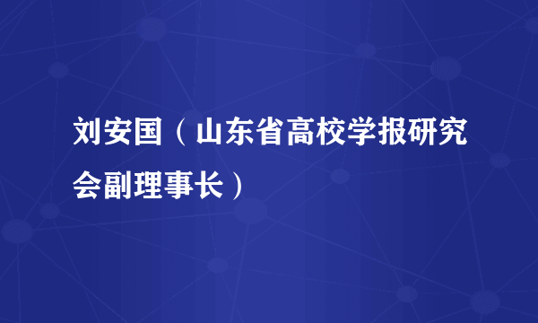 刘安国（山东省高校学报研究会副理事长）