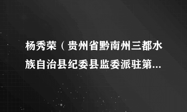 杨秀荣（贵州省黔南州三都水族自治县纪委县监委派驻第五纪检监察组组长）