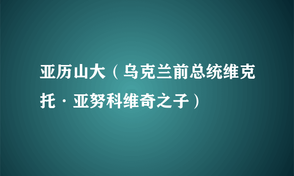 亚历山大（乌克兰前总统维克托·亚努科维奇之子）