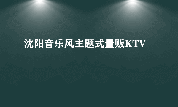 沈阳音乐风主题式量贩KTV