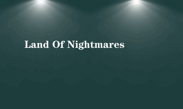 Land Of Nightmares