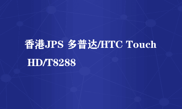 香港JPS 多普达/HTC Touch HD/T8288