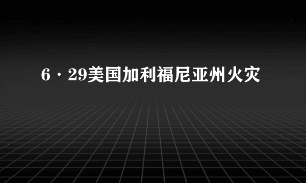 6·29美国加利福尼亚州火灾