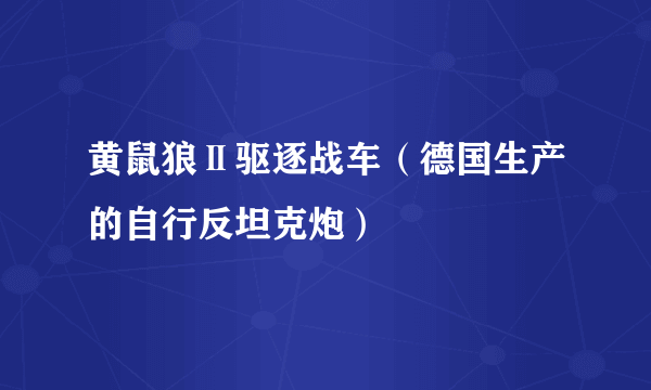 黄鼠狼Ⅱ驱逐战车（德国生产的自行反坦克炮）