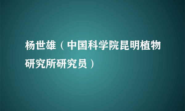 杨世雄（中国科学院昆明植物研究所研究员）