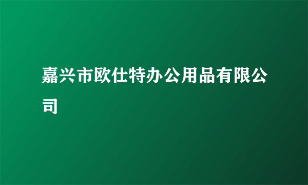 嘉兴市欧仕特办公用品有限公司