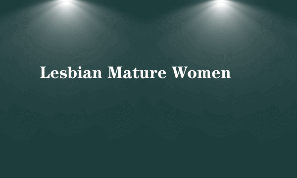 Lesbian Mature Women