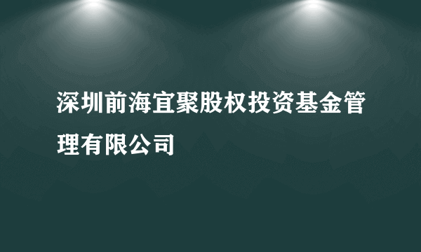 深圳前海宜聚股权投资基金管理有限公司