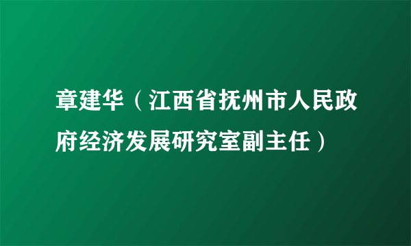 章建华（江西省抚州市人民政府经济发展研究室副主任）