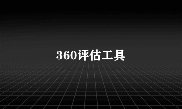 360评估工具