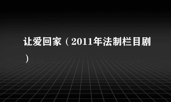 让爱回家（2011年法制栏目剧）