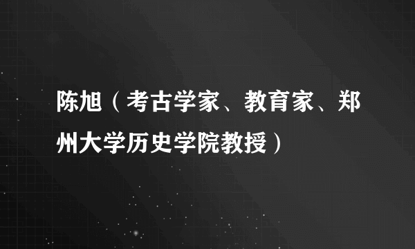 陈旭（考古学家、教育家、郑州大学历史学院教授）