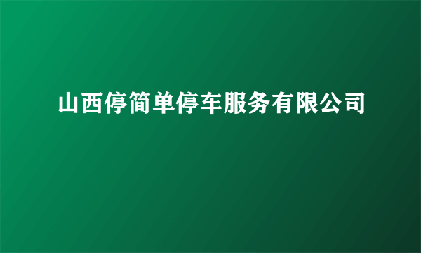 山西停简单停车服务有限公司