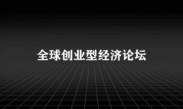 全球创业型经济论坛