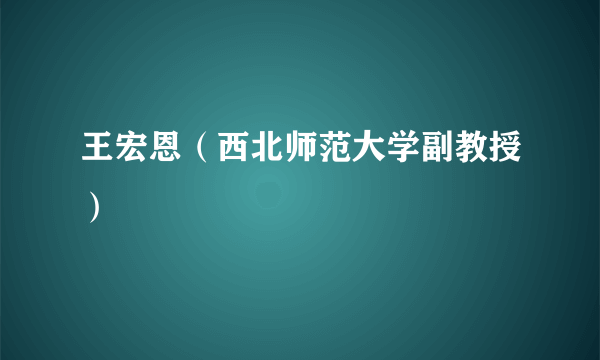 王宏恩（西北师范大学副教授）