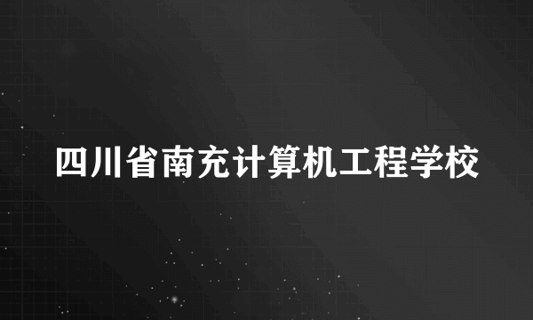 四川省南充计算机工程学校