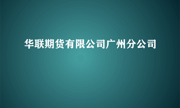 华联期货有限公司广州分公司