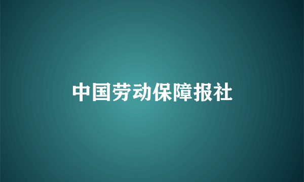 中国劳动保障报社