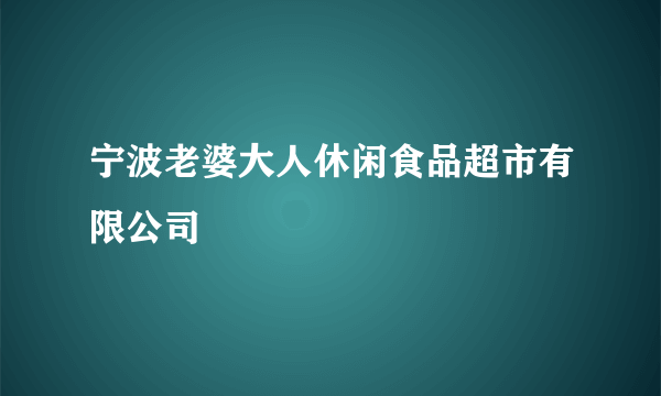 宁波老婆大人休闲食品超市有限公司