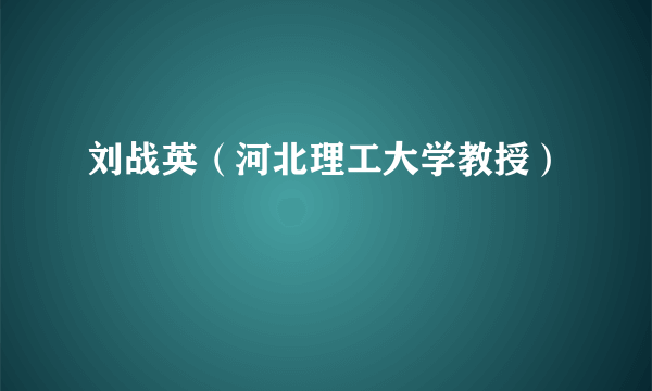 刘战英（河北理工大学教授）