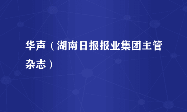 华声（湖南日报报业集团主管杂志）