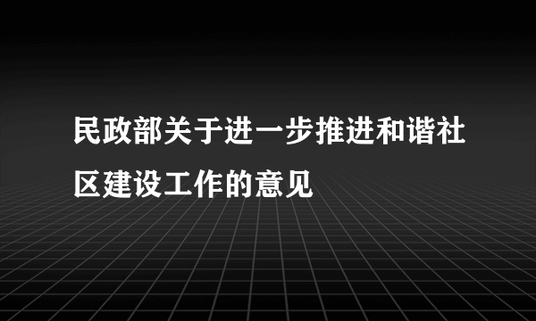 民政部关于进一步推进和谐社区建设工作的意见