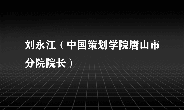 刘永江（中国策划学院唐山市分院院长）