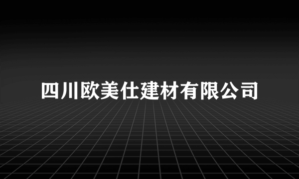 四川欧美仕建材有限公司