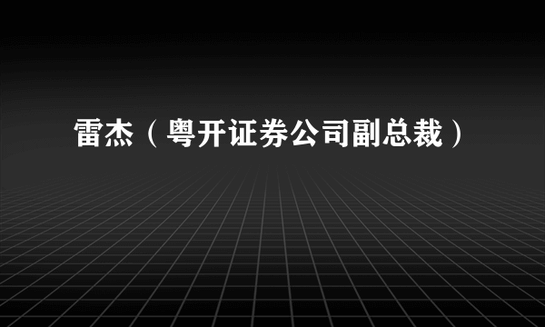 雷杰（粤开证券公司副总裁）