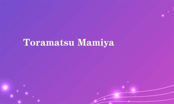 Toramatsu Mamiya