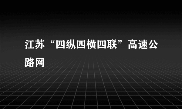 江苏“四纵四横四联”高速公路网