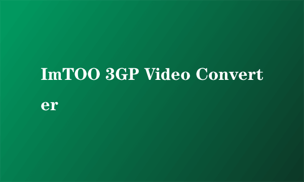 ImTOO 3GP Video Converter