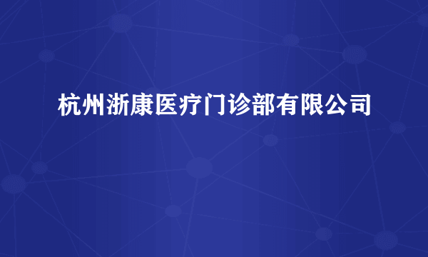 杭州浙康医疗门诊部有限公司