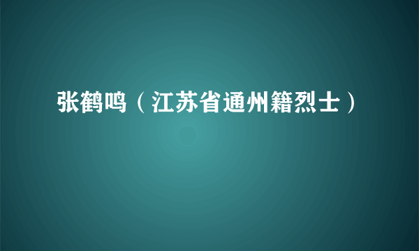 张鹤鸣（江苏省通州籍烈士）