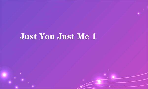 Just You Just Me 1