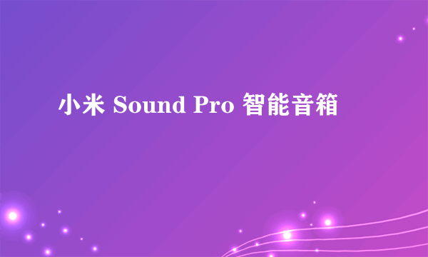 小米 Sound Pro 智能音箱