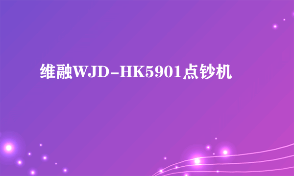 维融WJD-HK5901点钞机