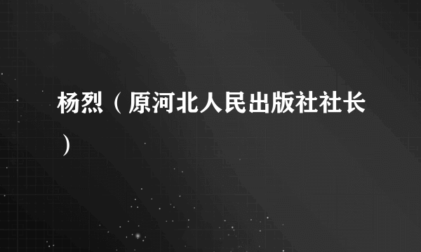 杨烈（原河北人民出版社社长）