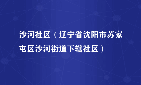 沙河社区（辽宁省沈阳市苏家屯区沙河街道下辖社区）