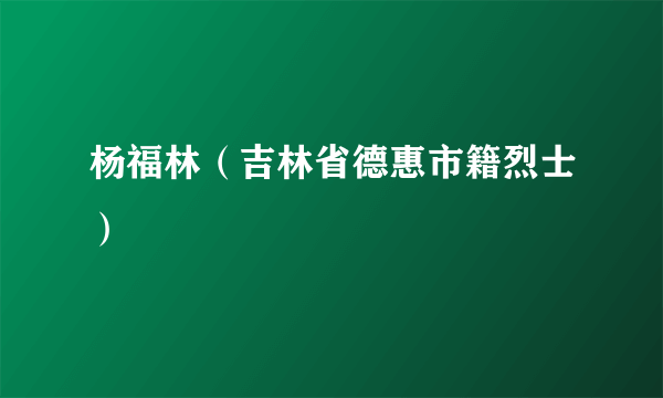 杨福林（吉林省德惠市籍烈士）